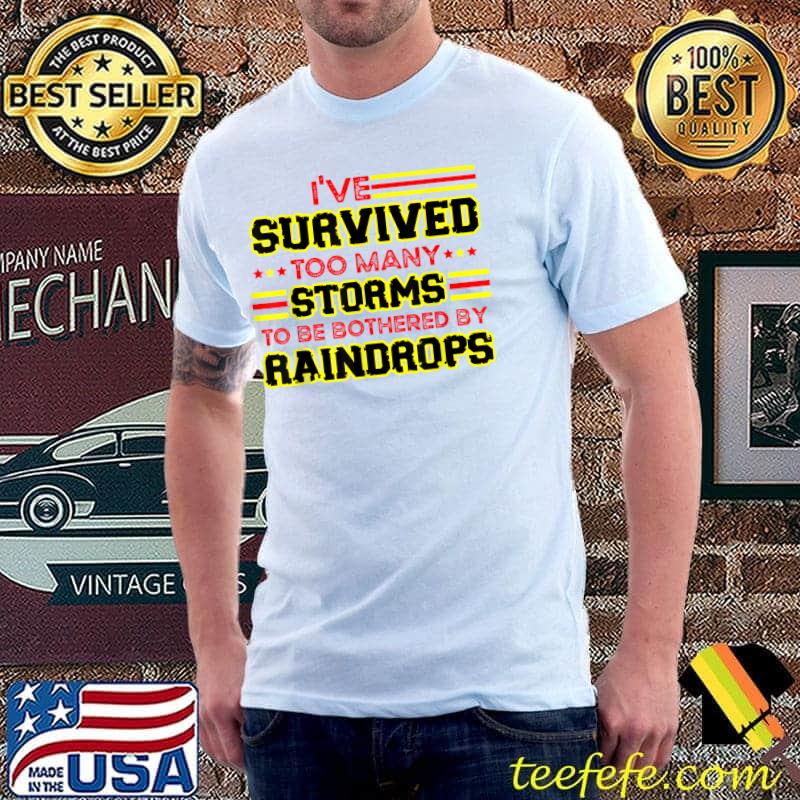 I've Survived Too Storms To Be Bothered By Raindrops Stars T-Shirt I've Survived Too Storms To Be Bothered By Raindrops Stars T-Shirt