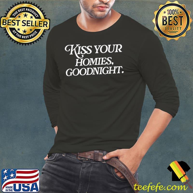 Kiss Your Homies Goodnight Sarcasm Viral Meme Go Hard T-Shirt Long Sleeve Tee Kiss Your Homies Goodnight Sarcasm Viral Meme Go Hard T-Shirt Long Sleeve Tee