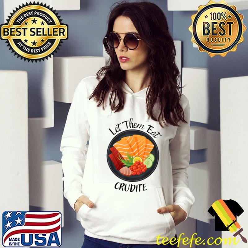 Let them eat crudite sashimi T-Shirt Hoodie Let them eat crudite sashimi T-Shirt Hoodie