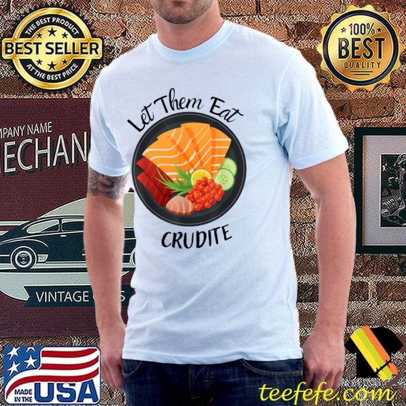 Let them eat crudite sashimi T-Shirt Let them eat crudite sashimi T-Shirt