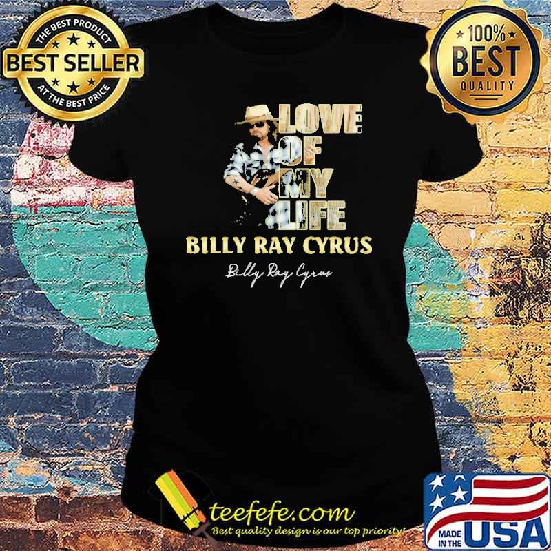 Love Of My Life Billy Ray Cyrus Shirt Ladies tee Love Of My Life Billy Ray Cyrus Shirt Ladies tee