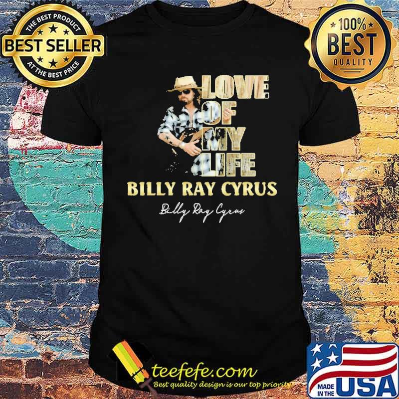Love Of My Life Billy Ray Cyrus Shirt Love Of My Life Billy Ray Cyrus Shirt