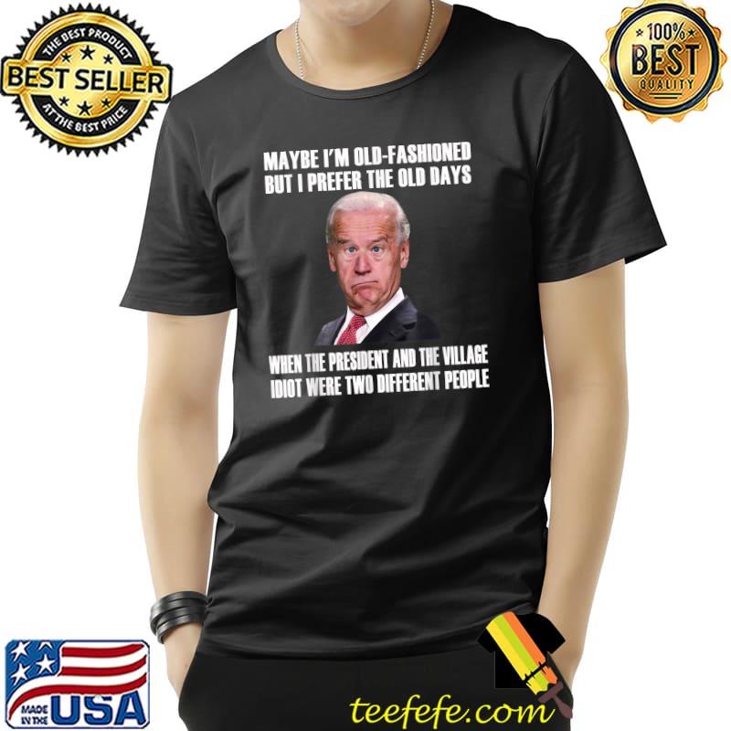 Maybe I'm Old-Fashioned But I Prefer The Old Days Biden T-Shirt