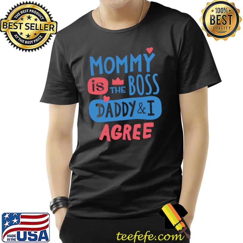 Mommy is the boss daddy and i agree heart T-Shirt