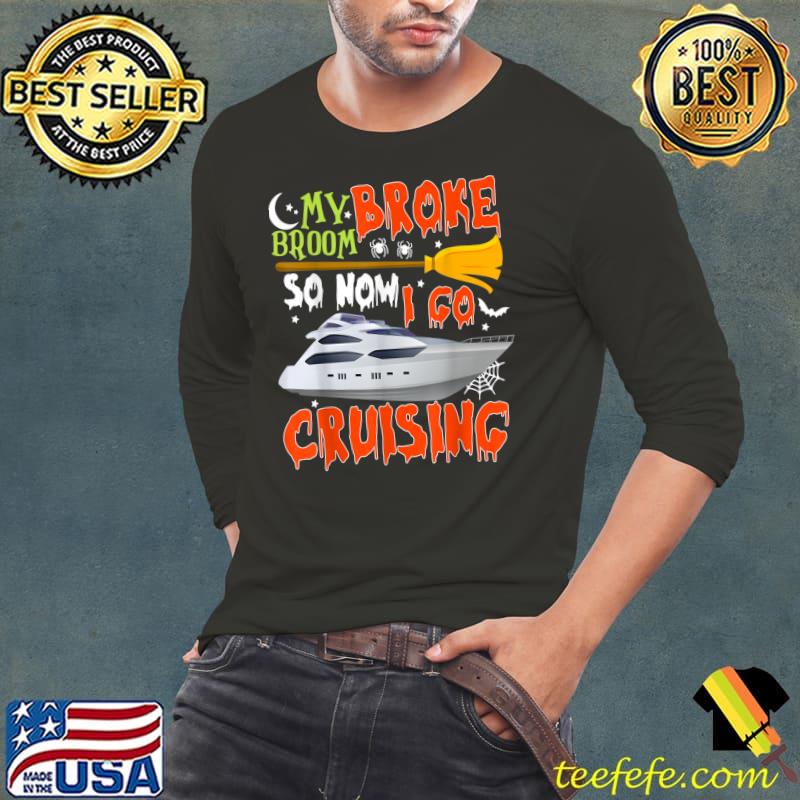 My broom Broke So Now I Go Cruising Halloween T-Shirt Long Sleeve Tee My broom Broke So Now I Go Cruising Halloween T-Shirt Long Sleeve Tee
