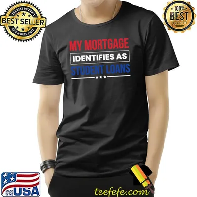 My Mortgage Identifies As A Student Loan Design Election 2024 Stars T-Shirt