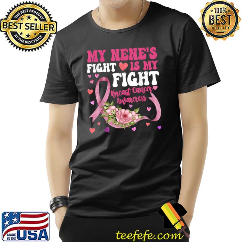 My Nene's Fight Is My Fight Breast Cancer Awareness Flowers And Hearts T-Shirt My Nene's Fight Is My Fight Breast Cancer Awareness Flowers And Hearts T-Shirt