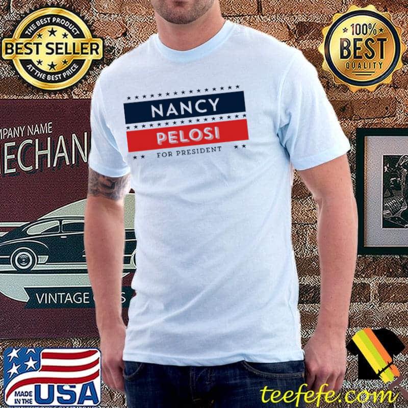 Nancy pelosI for president nancy pelosI supports classic shirt Nancy pelosI for president nancy pelosI supports classic shirt