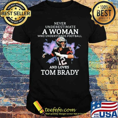 Never underestimate a woman understands football love tom brady shirt