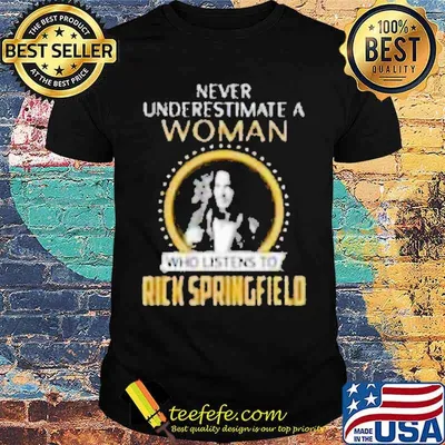 Never Underestimate A Woman Who Listens To Rick Springfield Shirt