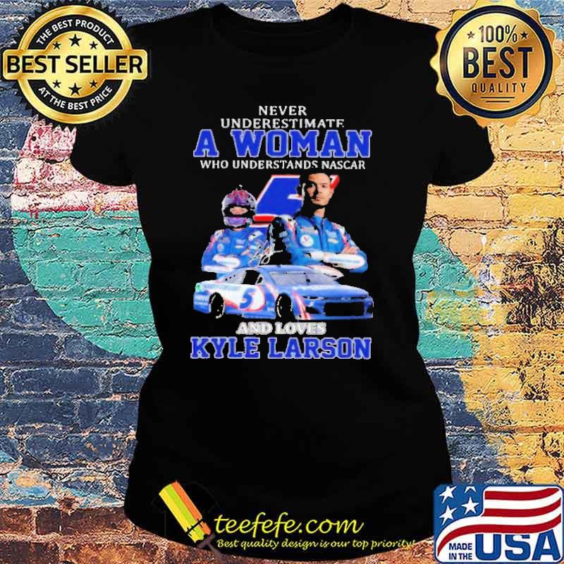 Never Underestimate A Woman Who Understand Nascar And Loves Kyle Larson Shirt Ladies tee Never Underestimate A Woman Who Understand Nascar And Loves Kyle Larson Shirt Ladies tee
