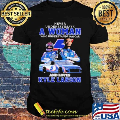Never Underestimate A Woman Who Understand Nascar And Loves Kyle Larson Shirt