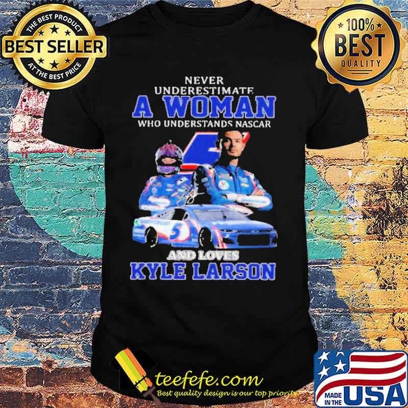 Never Underestimate A Woman Who Understand Nascar And Loves Kyle Larson Shirt Never Underestimate A Woman Who Understand Nascar And Loves Kyle Larson Shirt