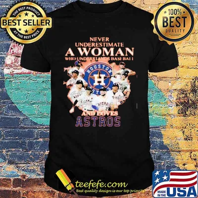 Never Underestimate A Woman Who Understands Baseball And Loves Astros Shirt