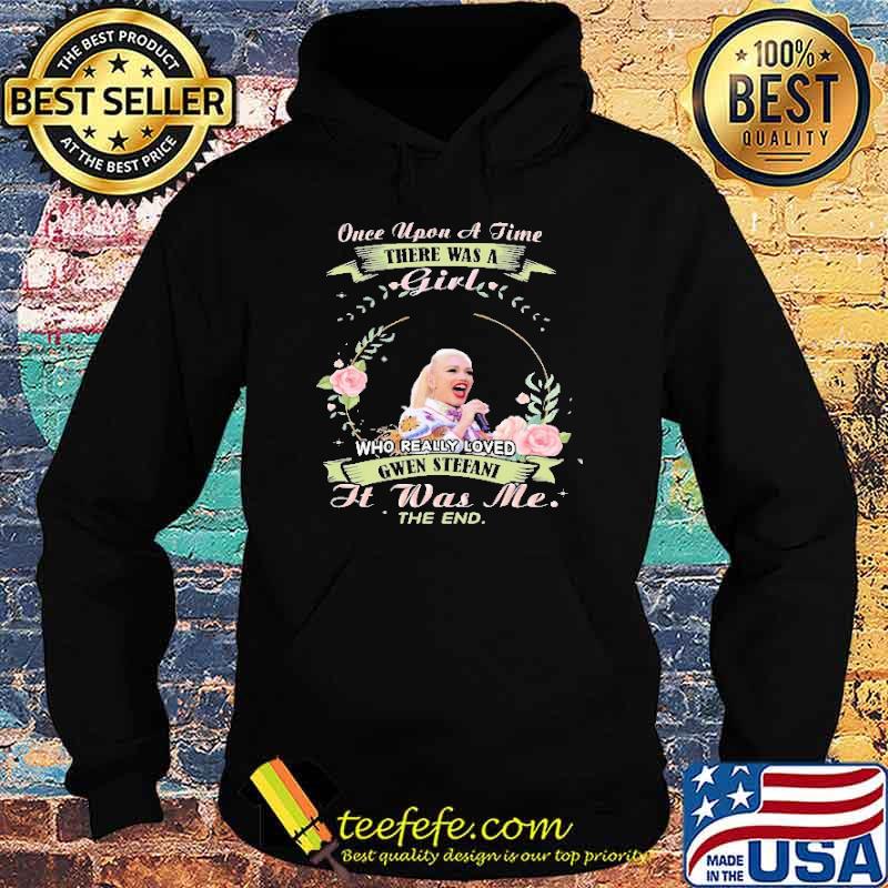Once Upon A Time There Was A Girl Who Really Loved Gwen Sefani It Was Me The End Shirt Hoodie Once Upon A Time There Was A Girl Who Really Loved Gwen Sefani It Was Me The End Shirt Hoodie