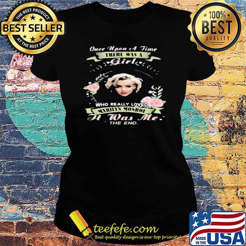 Once Upon A Time There Was A Girl Who Really Loved MArilyn Monroe Shirt Ladies tee Once Upon A Time There Was A Girl Who Really Loved MArilyn Monroe Shirt Ladies tee