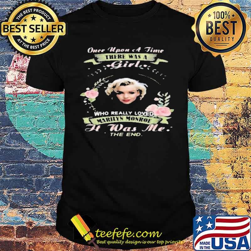 Once Upon A Time There Was A Girl Who Really Loved MArilyn Monroe Shirt