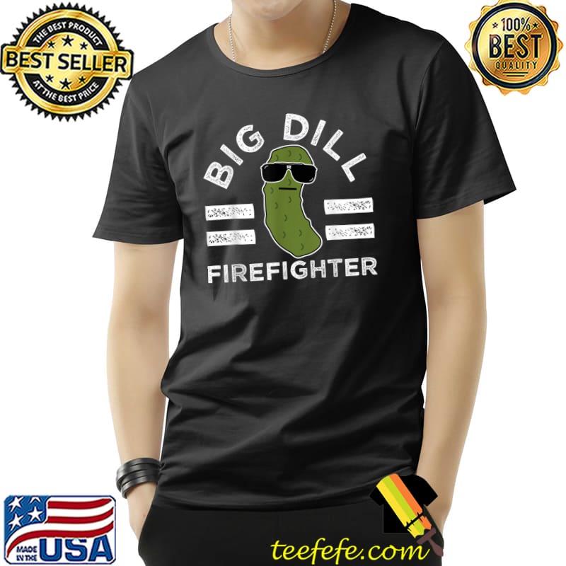 Pickle Pun Big Dill Firefighter Saying Firefighting Humor T-Shirt