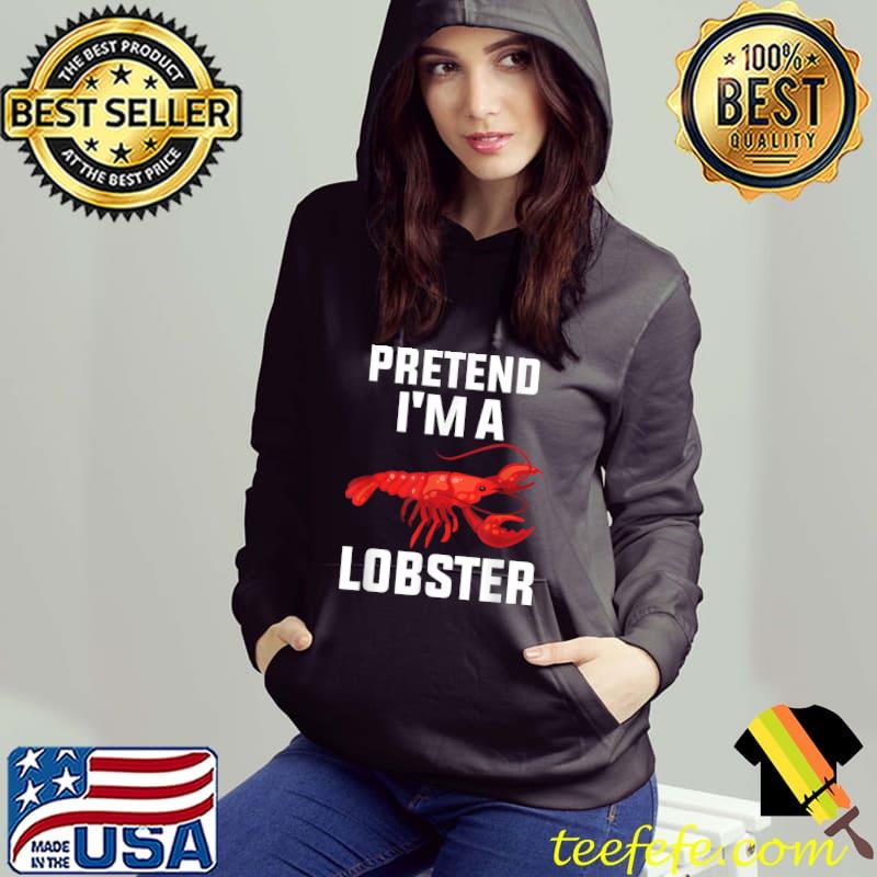 Pretend I'm A Lobster Easy Halloween Costume Lobster T-Shirt Hoodie Pretend I'm A Lobster Easy Halloween Costume Lobster T-Shirt Hoodie
