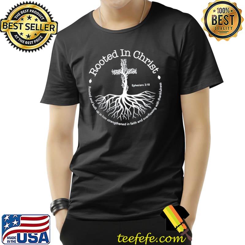 Rooted in christ Jesus cross pray bible verse christian classic shirt
