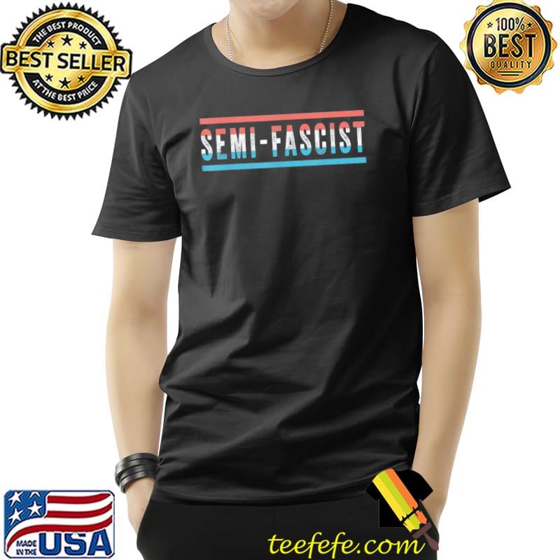 Semifascist political humor shirt Semifascist political humor shirt