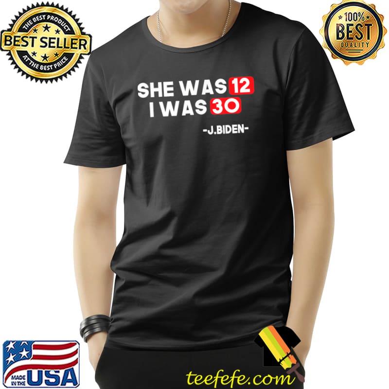 She was 12 I was 30 trendy Biden speech twelve and thirty shirt