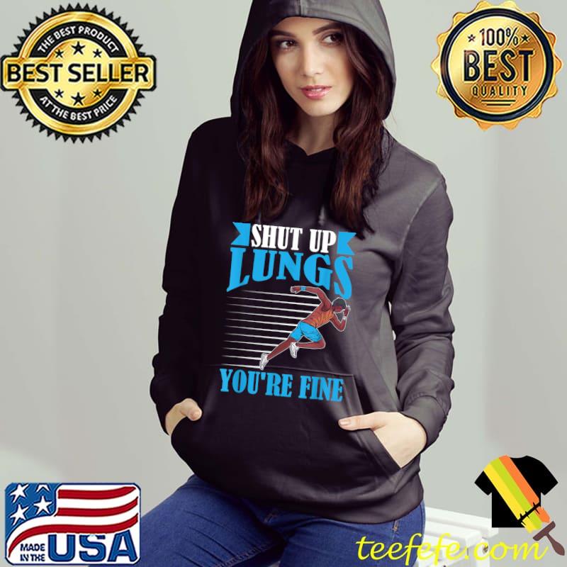 Shut Up Lungs You're Fine Man Running T-Shirt Hoodie Shut Up Lungs You're Fine Man Running T-Shirt Hoodie