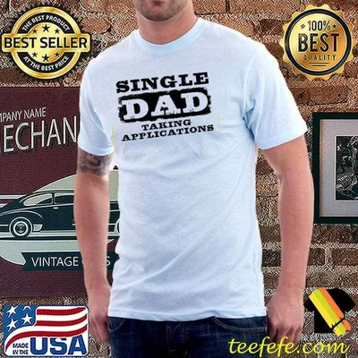 Single dad taking applications gift for single da classic shirt
