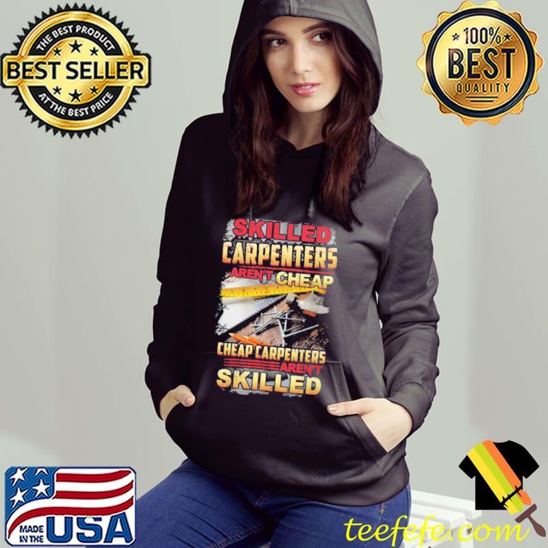 Skilled carpenters aren't cheap cheap carpenters aren't skilled s Hoodie Skilled carpenters aren't cheap cheap carpenters aren't skilled s Hoodie