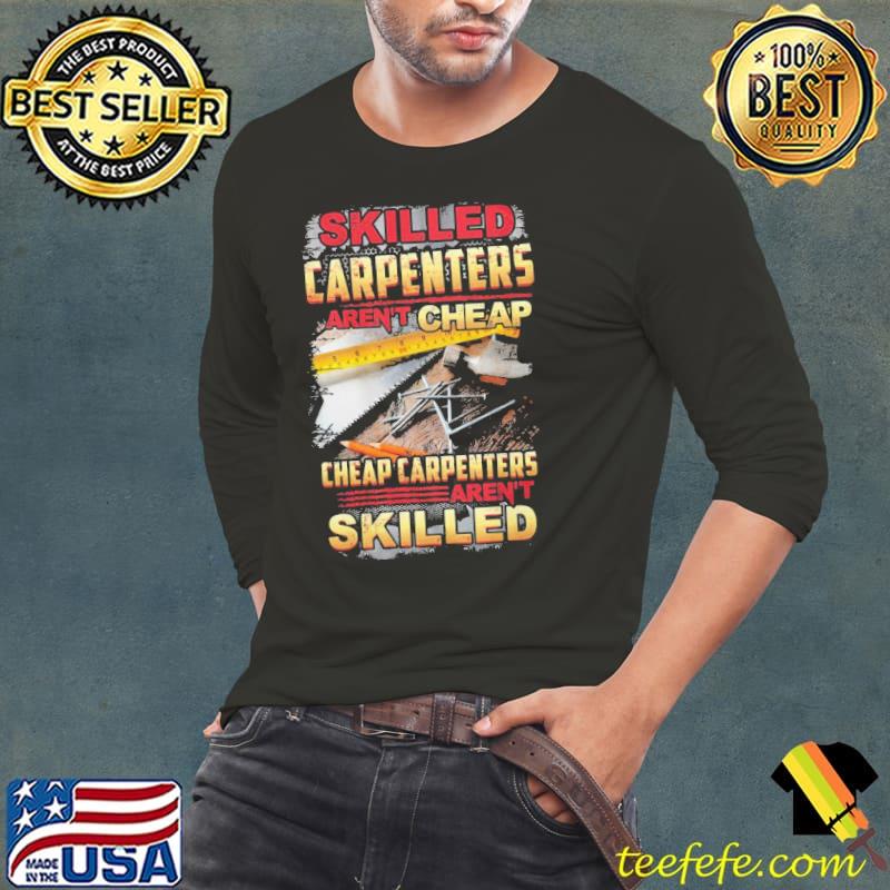 Skilled carpenters aren't cheap cheap carpenters aren't skilled s Long Sleeve Tee Skilled carpenters aren't cheap cheap carpenters aren't skilled s Long Sleeve Tee