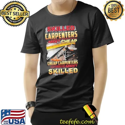 Skilled carpenters aren't cheap cheap carpenters aren't skilled shirt