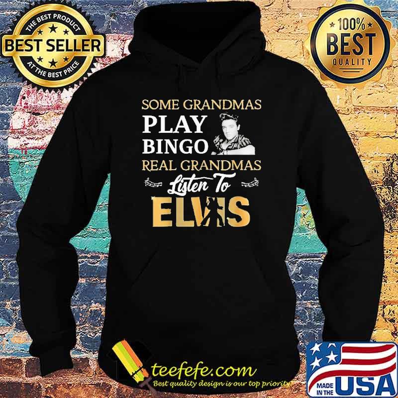 Some Grandmas Play Bingo Real Grandmas Listen To Elvis Shirt Hoodie Some Grandmas Play Bingo Real Grandmas Listen To Elvis Shirt Hoodie