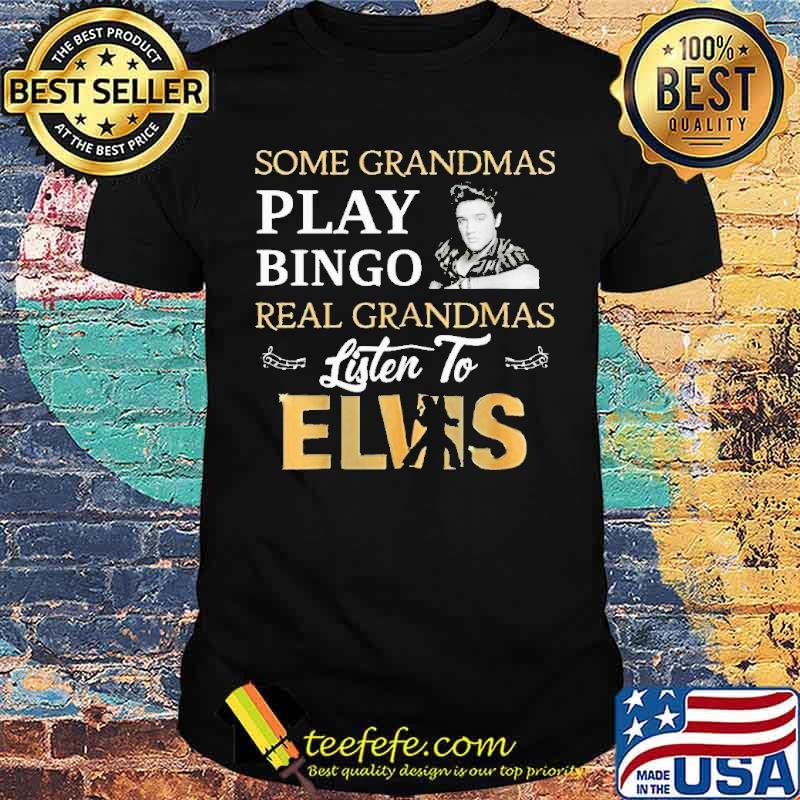 Some Grandmas Play Bingo Real Grandmas Listen To Elvis Shirt Some Grandmas Play Bingo Real Grandmas Listen To Elvis Shirt