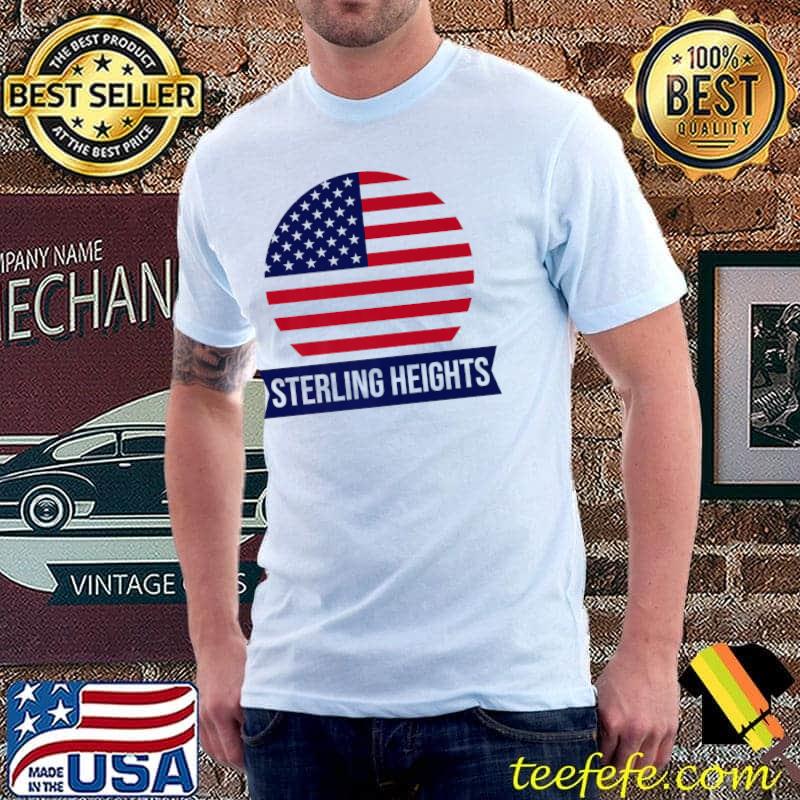 Sterling Heights Usa American Place Name Flag T-Shirt Sterling Heights Usa American Place Name Flag T-Shirt