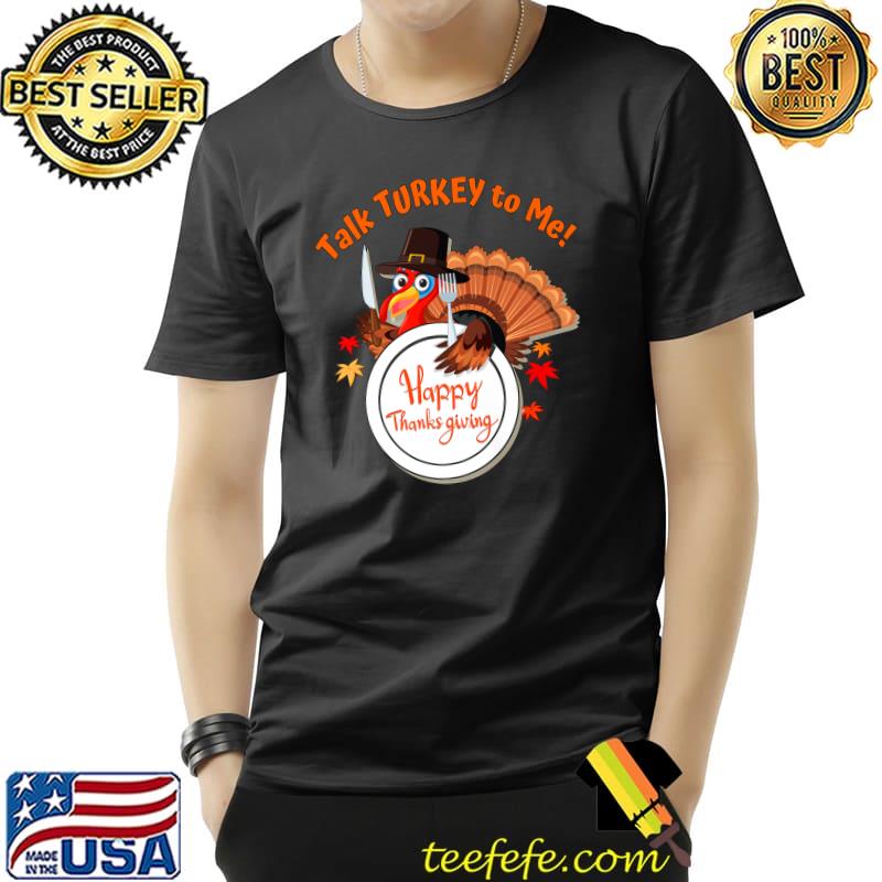 Talk Turkey To Me Happy Thanksgiving Autumn Fall T-Shirt