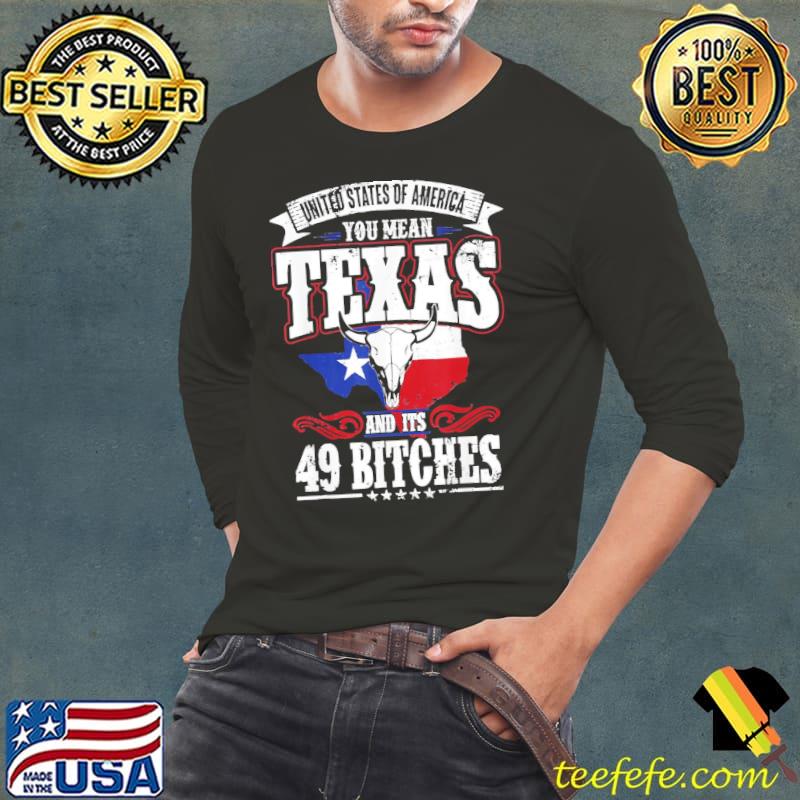 Texas and its 49 bitches love Texas pride s Long Sleeve Tee Texas and its 49 bitches love Texas pride s Long Sleeve Tee