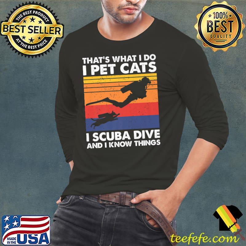 That's What I Do I Pet Cats I Scuba Dive And I Know Things Vintage T-Shirt Long Sleeve Tee That's What I Do I Pet Cats I Scuba Dive And I Know Things Vintage T-Shirt Long Sleeve Tee