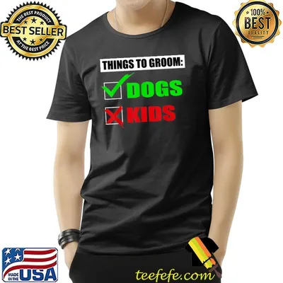 Things To Groom Dogs Not Kids T-Shirt