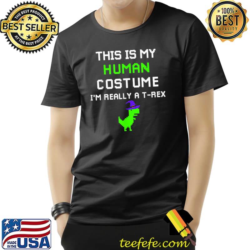 This Is My Human Costume I'm Really A T-Rex Halloween T-Shirt This Is My Human Costume I'm Really A T-Rex Halloween T-Shirt