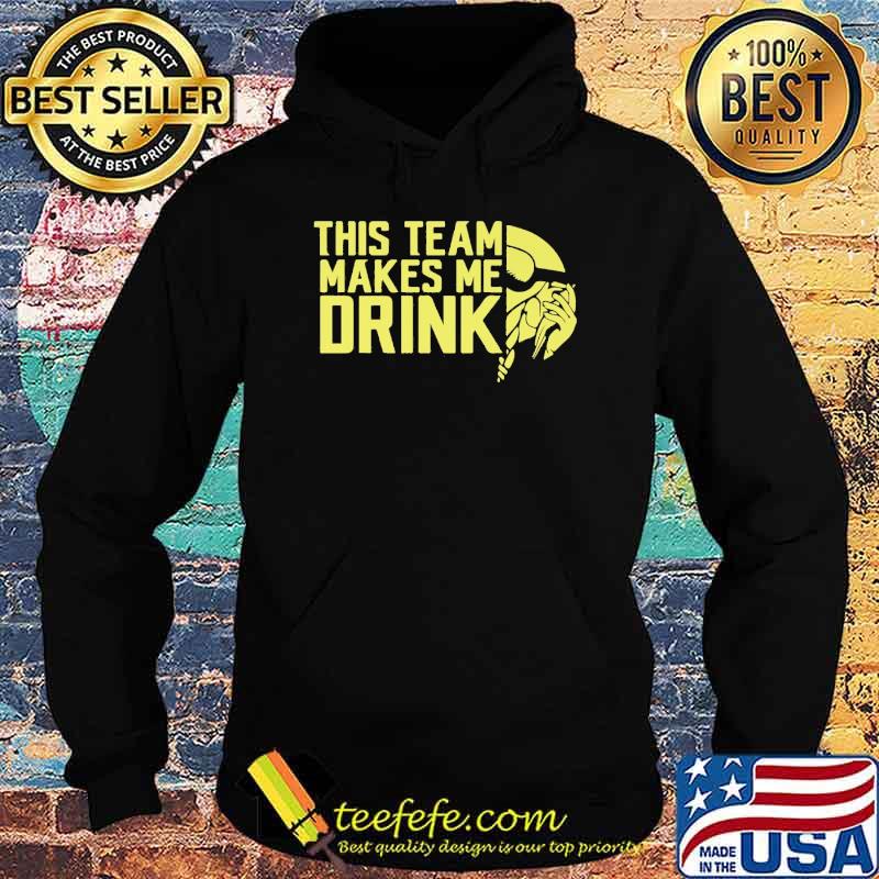 This Team Makes Me Drink Shirt Hoodie This Team Makes Me Drink Shirt Hoodie