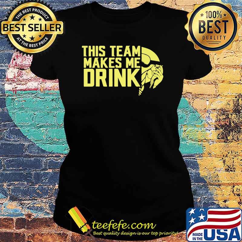 This Team Makes Me Drink Shirt Ladies tee This Team Makes Me Drink Shirt Ladies tee