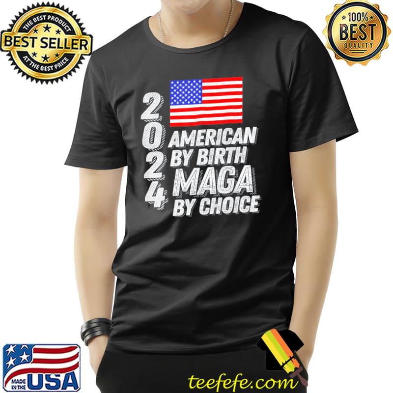Trump 2024 American by birth maga by choice usa flag shirt Trump 2024 American by birth maga by choice usa flag shirt