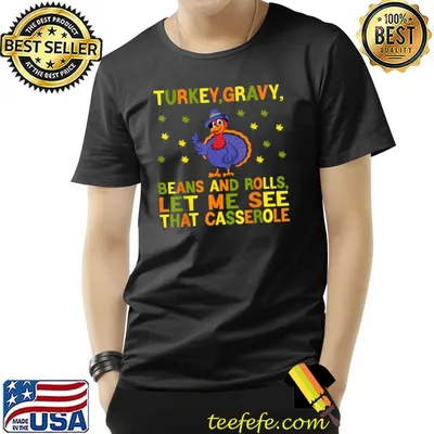Turkey gravy beans and rolls let me see that casserole thanksgiving T-Shirt