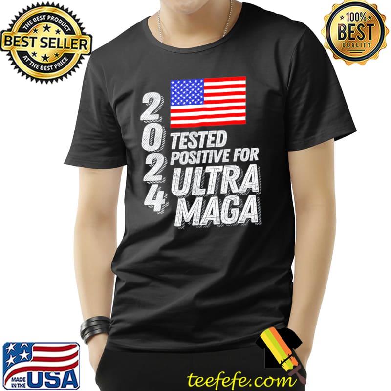 Ultra maga Trump 2024 tested positive for ultra maga us flag shirt Ultra maga Trump 2024 tested positive for ultra maga us flag shirt