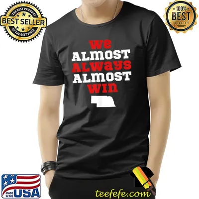 We Almost Always Almost Win Nebraska Football Fans T-Shirt
