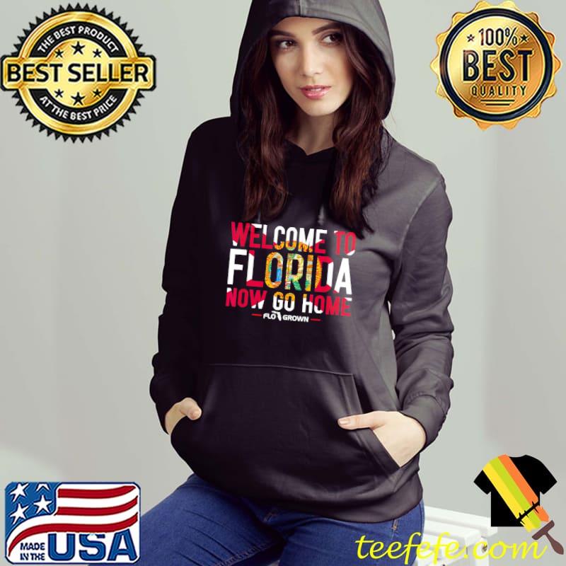 Welcome to Florida now go home s Hoodie Welcome to Florida now go home s Hoodie