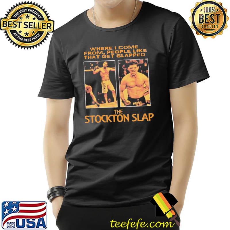Where I come from people like that get slapped nate diaz classic shirt