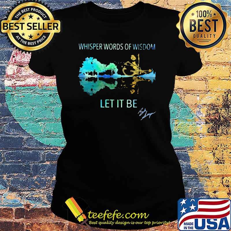 Whisper Words OF Wisdom Let It Be Bob Seger Guitar Lake Shirt Ladies tee Whisper Words OF Wisdom Let It Be Bob Seger Guitar Lake Shirt Ladies tee