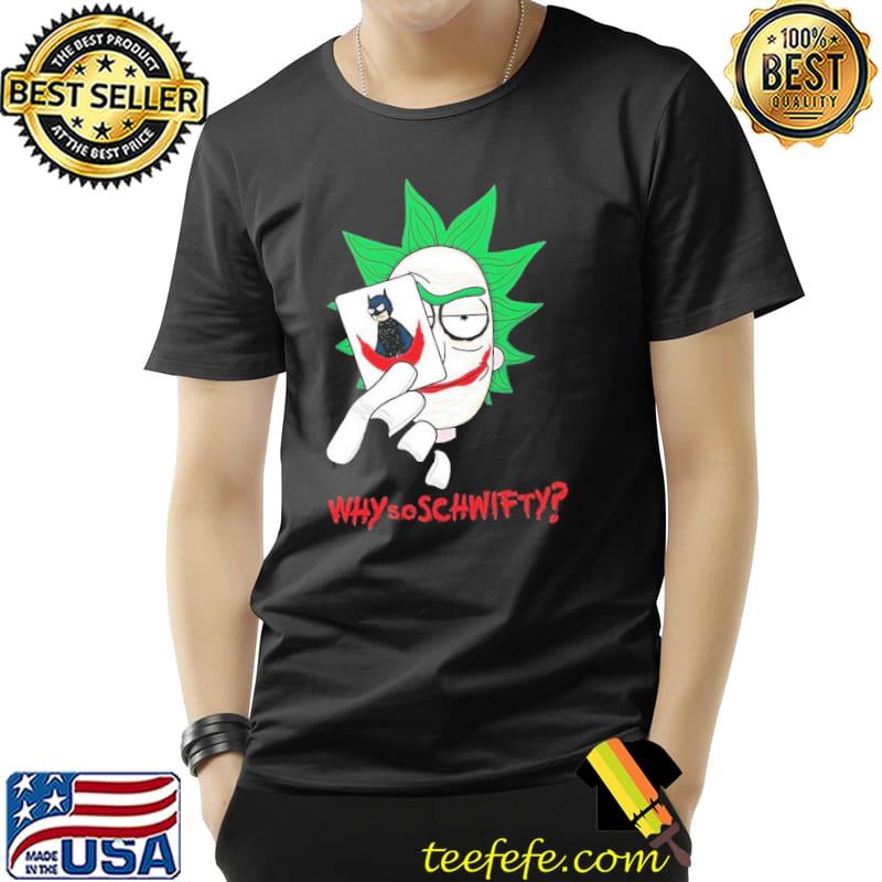 Why so schwifty rick have card joker rick and morty classic shirt Why so schwifty rick have card joker rick and morty classic shirt