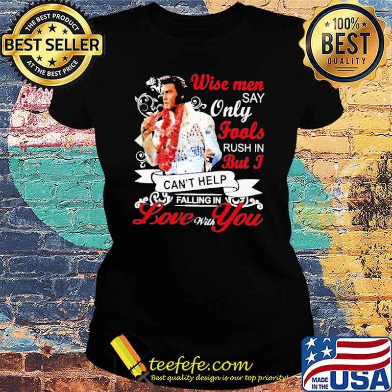 Wise men say only fools but I can't help falling in love with you s Ladies tee Wise men say only fools but I can't help falling in love with you s Ladies tee